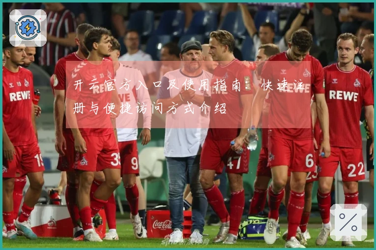 开云官方入口及使用指南：快速注册与便捷访问方式介绍