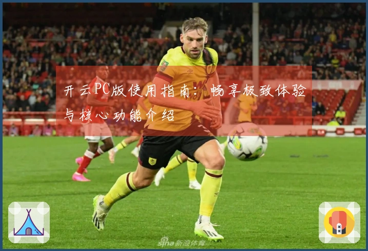 开云PC版使用指南:畅享极致体验与核心功能介绍